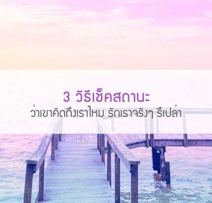 3 วิธีเช็คสถานะว่าเขาคิดถึงเราไหม