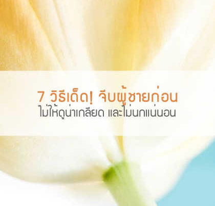 7 วิธีเด็ด! จีบผู้ชายก่อนไม่ให้ดูน่าเกลียด